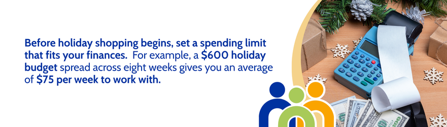 Before holiday shopping begins, set a spending limit that fits your finances. For example, a $600 holiday budget spread across eight weeks gives you an average of $75 per week to work with.